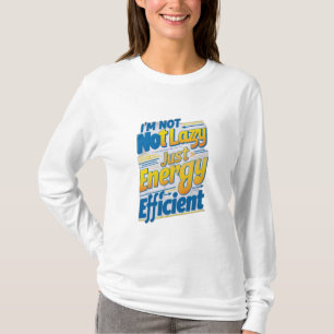 "I'm Not Lazy, Just Energy Efficient T-Shirt