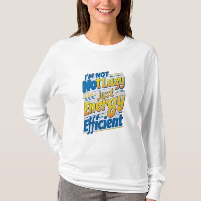 "I'm Not Lazy, Just Energy Efficient T-Shirt (Front)