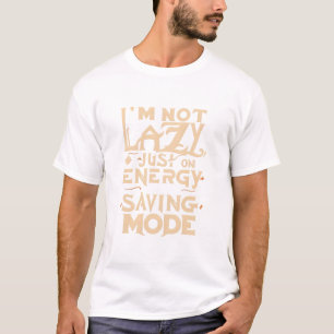 I'M NOT LAZY JUST ON ENERGY SAVING MODE T-Shirt
