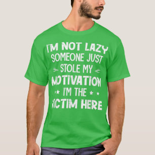 I'm Not Lazy Someone Just Stole My Motivation I'm T-Shirt