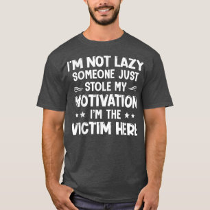 I'm Not Lazy Someone Just Stole My Motivation I'm T-Shirt