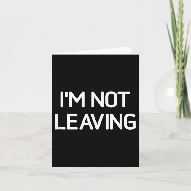 Im Not Leaving, Funny, Jokes, Sarcastic  Card (Front)