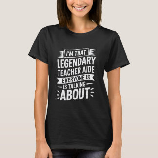 I'm Not Legendary Teacher Aide for Everyone, Teach T-Shirt