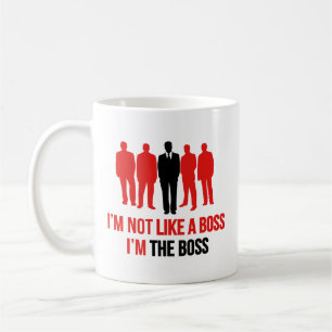 I'm Not Like A Boss. I'm The Boss. Coffee Mug