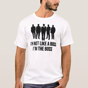 I'm Not Like A Boss. I'm The Boss. T-Shirt