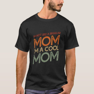 I'm Not Like A Regular Mum I'm A Cool Mum For Mum T-Shirt