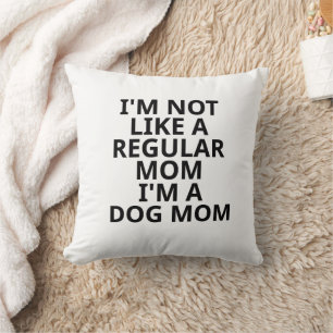 I'm Not Like A Regular Mum I'm A Dog Mum Cushion