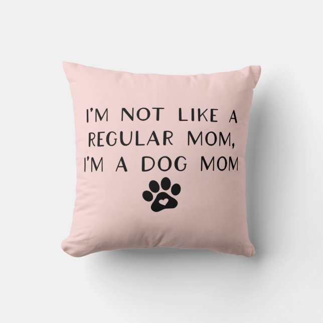 I'm Not Like A Regular Mum I'm A Dog Mum Cushion (Front)