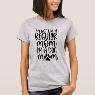 I'm Not Like A Regular Mum I'm A Dog Mum T-Shirt