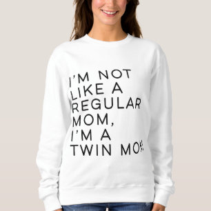 Im Not Like A Regular Mum Im A Twin Mum Mothers Da Sweatshirt