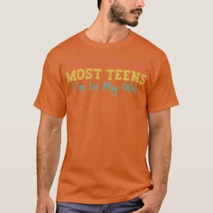 Im Not Like Most Teens Im In My 40s 3 T-Shirt