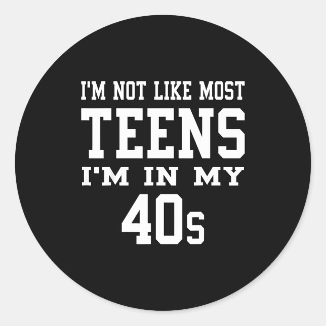 I'm Not Like Most Teens I'm In My 40's Funny Sarca Classic Round Sticker (Front)