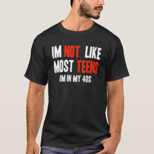 I'm Not Like Most Teens I'm In My 40s T-Shirt