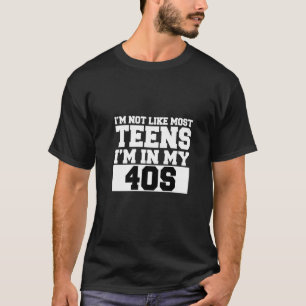 I'm Not Like Most Teens I'm In My 40s T-Shirt