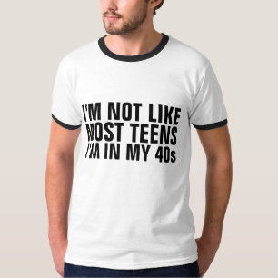 I'M NOT LIKE MOST TEENS, I'M IN MY 40s T-shirts