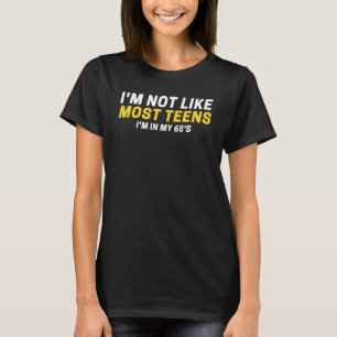 I'm Not Like Most Teens I'm In My 60's Funny Birth T-Shirt