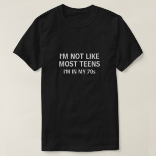 I'M NOT LIKE MOST TEENS I'M IN MY 70s T-Shirt