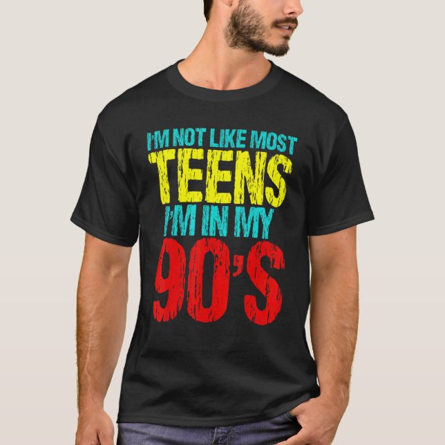 I'm Not Like Most Teens I'm In My 90's  Sarcastic  T-Shirt (Front)