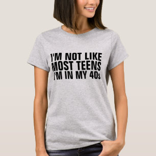 I'M NOT LIKE MOST TEENS, IN MY 40s BIRTHDAY T-Shir T-Shirt