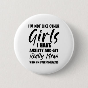 I'm Not Like Other Girls I Have Anxiety And Get Re 6 Cm Round Badge