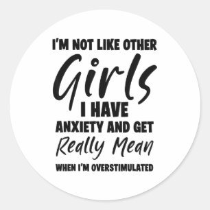 I'm Not Like Other Girls I Have Anxiety And Get Re Classic Round Sticker