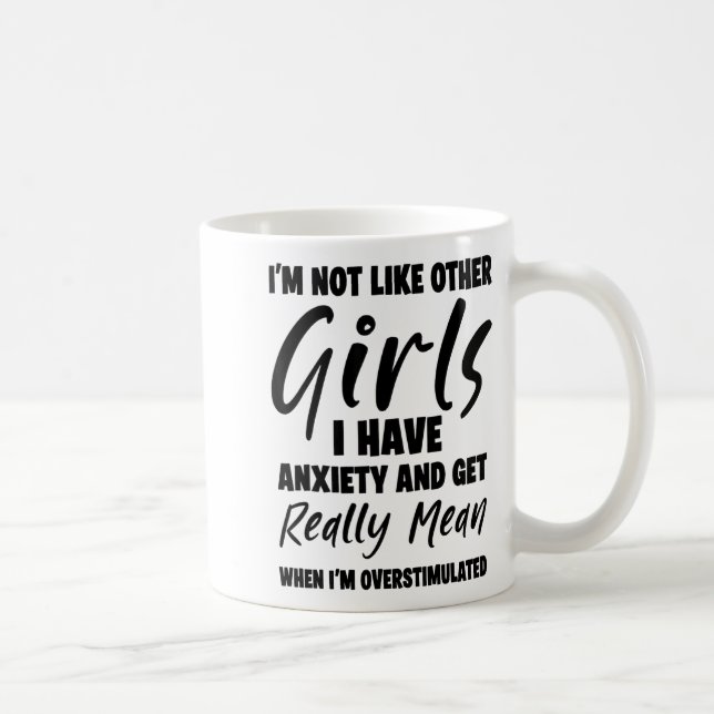 I'm Not Like Other Girls I Have Anxiety And Get Re Coffee Mug (Right)