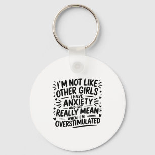 I'm Not Like Other Girls I Have Anxiety And Get Re Key Ring
