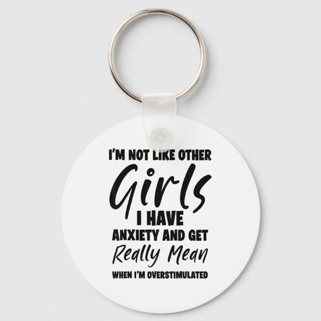 I'm Not Like Other Girls I Have Anxiety And Get Re Key Ring (Front)