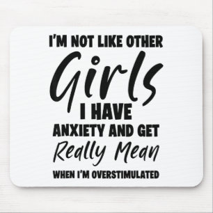 I'm Not Like Other Girls I Have Anxiety And Get Re Mouse Mat