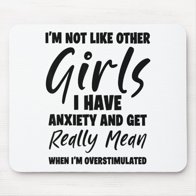 I'm Not Like Other Girls I Have Anxiety And Get Re Mouse Mat (Front)