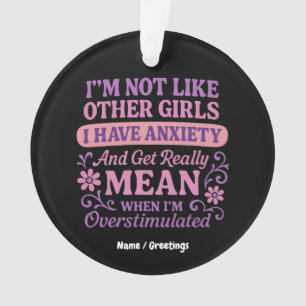 "I'm Not Like Other Girls I Have Anxiety" Funny Ornament