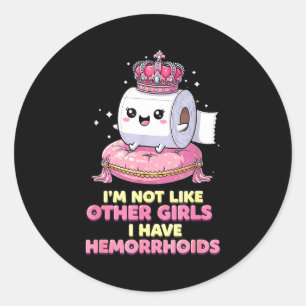 Im Not Like Other Girls I Have Hemorrhoids Classic Round Sticker