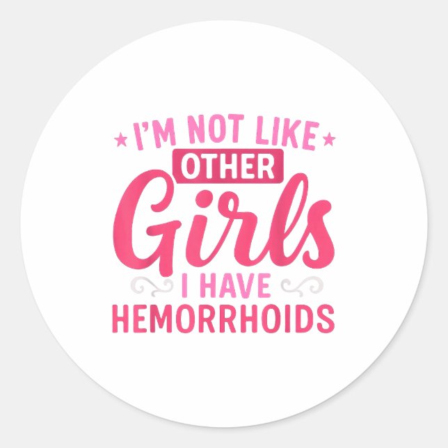 I'm Not Like Other Girls I Have Hemorrhoids Embarr Classic Round Sticker (Front)