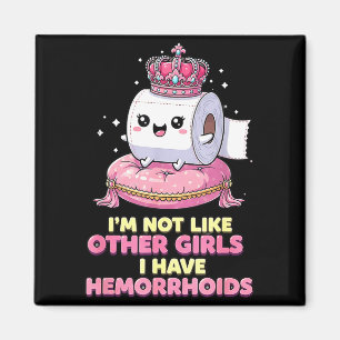 Im Not Like Other Girls I Have Hemorrhoids Magnet