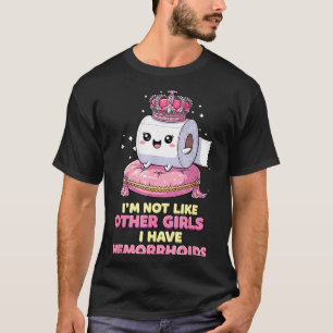 Im Not Like Other Girls I Have Hemorrhoids  T-Shirt