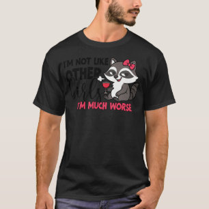 Im Not Like Other Girls Im Much Worse - Funny Racc T-Shirt