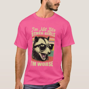 I'm Not Like Other Girls I'm Worse Funny Opossum T-Shirt