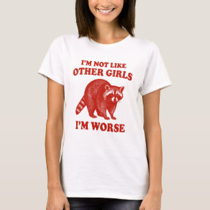 I'm Not Like Other Girls, I'm Worse Funny raccoon T-Shirt