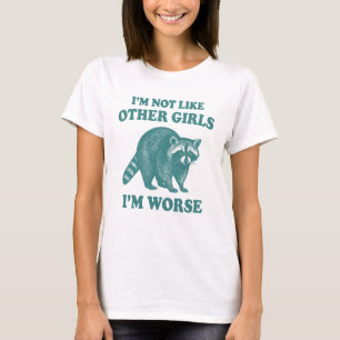 I'm Not Like Other Girls, I'm Worse Funny raccoon T-Shirt