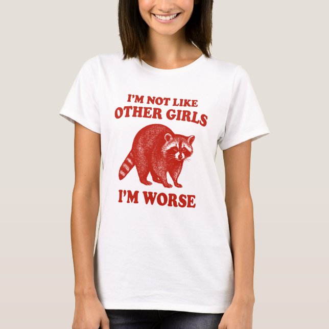I'm Not Like Other Girls, I'm Worse Funny racoon T-Shirt (Front)