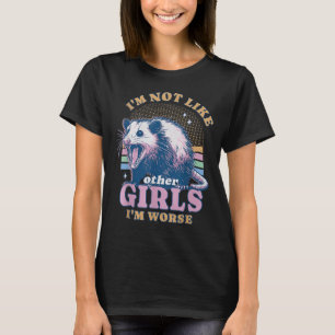 Im Not Like Other Girls Im Worse Possum T-Shirt