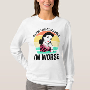 I'm Not Like Other Girls - I'm Worse T-Shirt