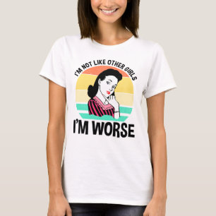 I'm Not Like Other Girls - I'm Worse T-Shirt
