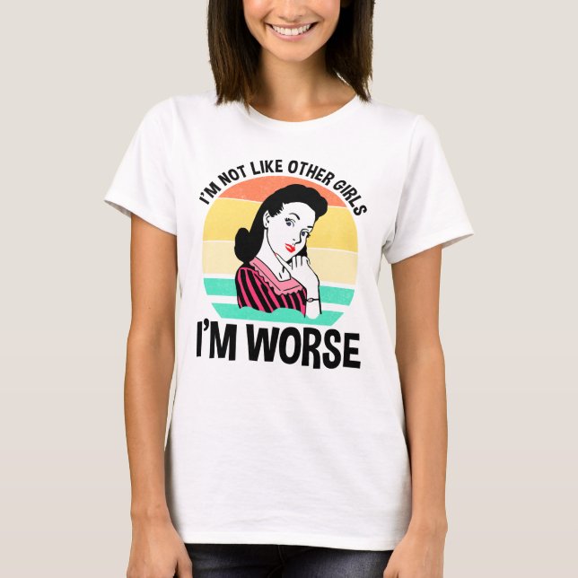 I'm Not Like Other Girls - I'm Worse T-Shirt (Front)
