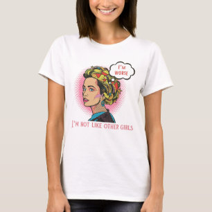 I'm not like other girls, I'm worse T-shirt