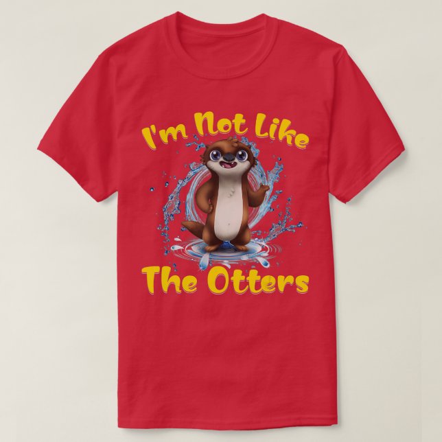 I'm not like the Otters  T-Shirt (Design Front)