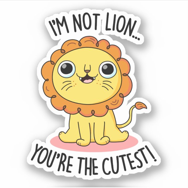 I'm Not Lion You're The Cutest Funny Lion Pun  (Front)