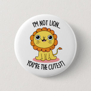 I'm Not Lion You're The Cutest Funny Lion Pun 6 Cm Round Badge