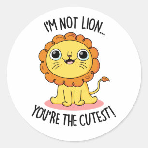 I'm Not Lion You're The Cutest Funny Lion Pun  Classic Round Sticker