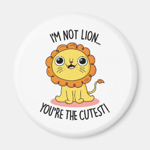 I'm Not Lion You're The Cutest Funny Lion Pun  Magnet